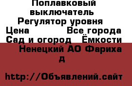 Поплавковый выключатель. Регулятор уровня › Цена ­ 1 300 - Все города Сад и огород » Ёмкости   . Ненецкий АО,Фариха д.